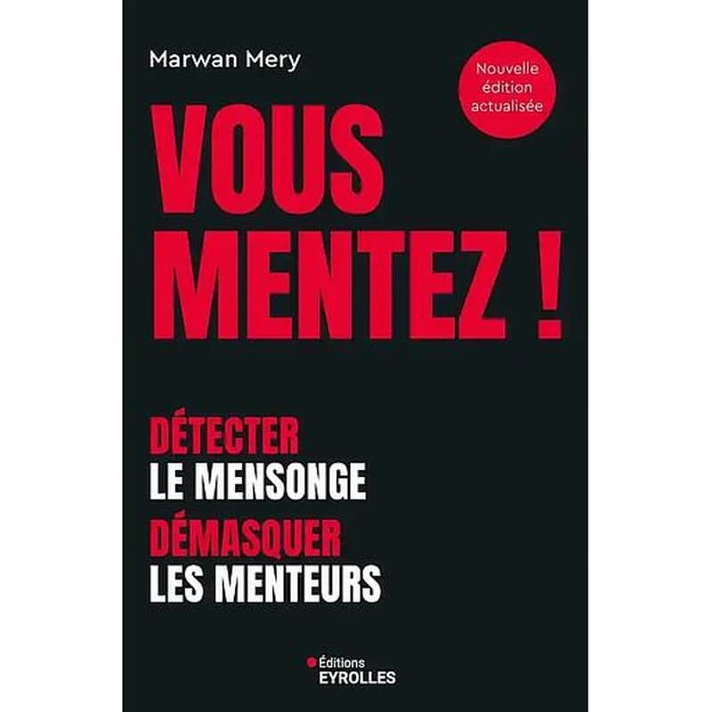 Vous mentez ! : détecter le mensonge, démasquer les menteurs (2e éd., actualisée) Marwan Mery
