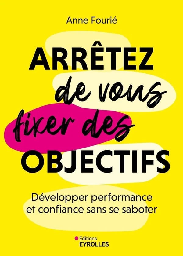 Arrêtez de vous fixer des objectifs : développer performance et confiance sans se saboter