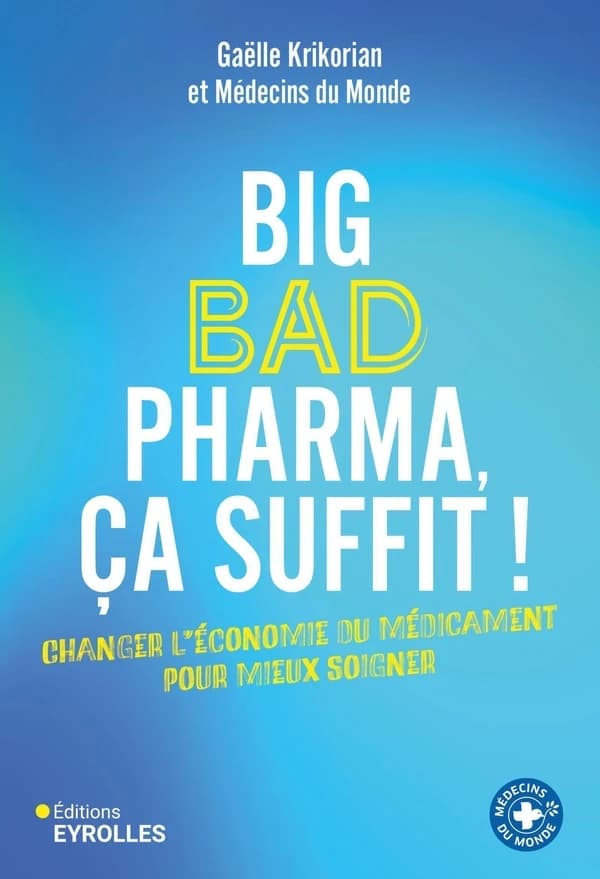 Big bad pharma ça suffit ! : changer l'économie du médicament pour mieux soigner