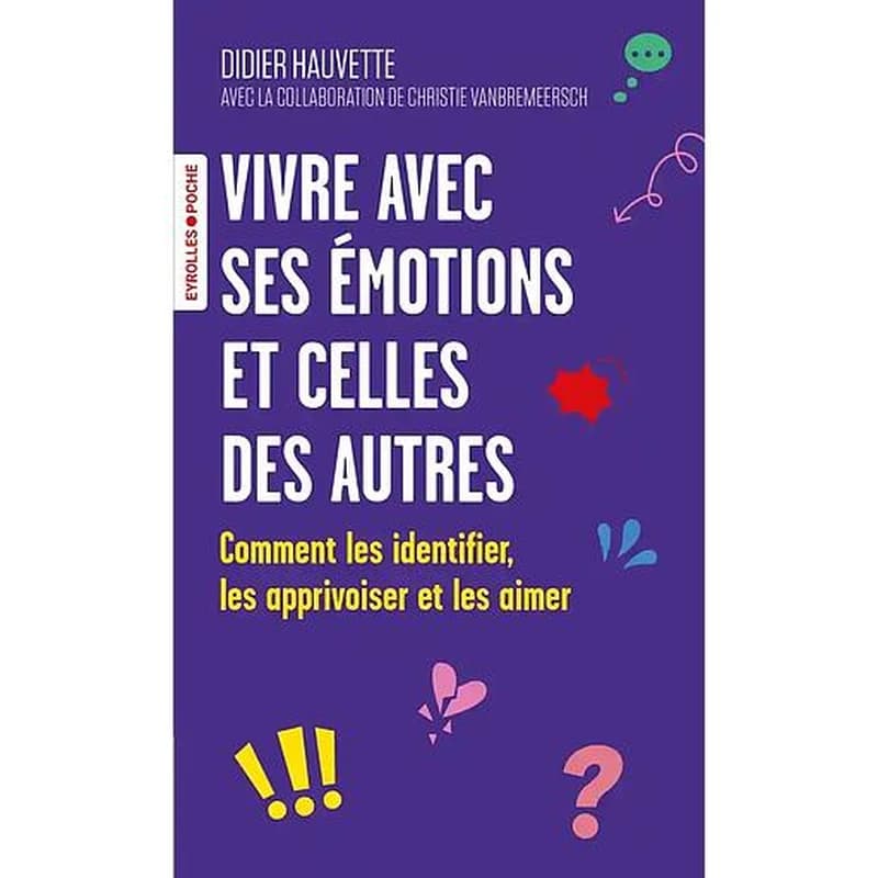 Vivre avec ses émotions et celles des autres : comment les identifier, les apprivoiser et les aimer
