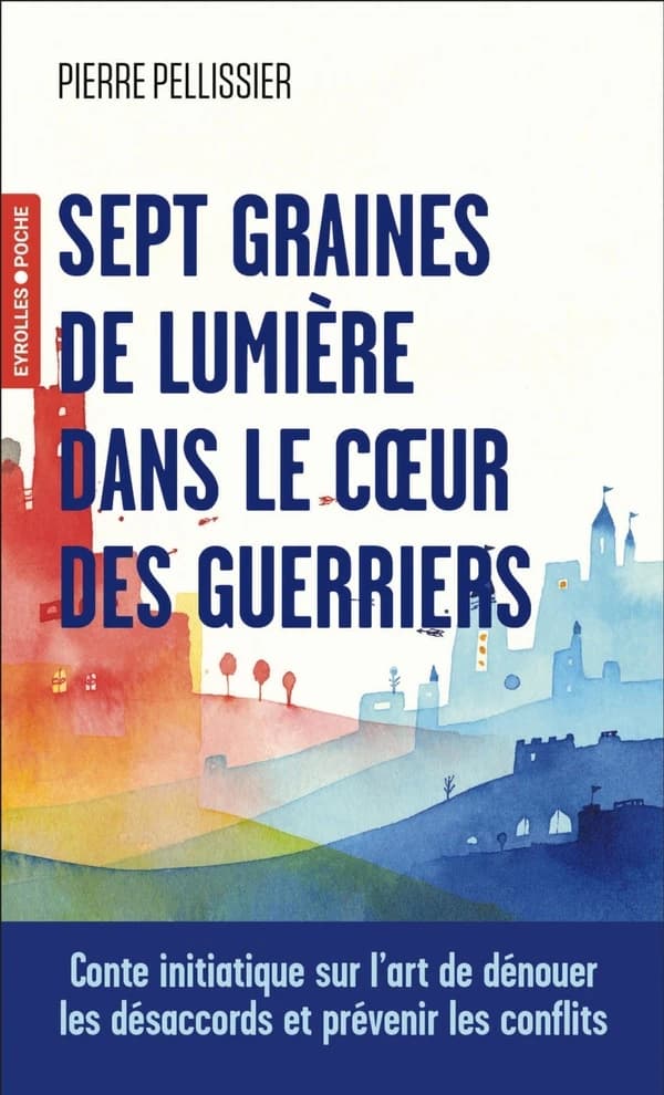 7 graines de lumière dans le coeur des guerriers : conte initiatique sur l'art de dénouer les désaccords et prévenir les conflits