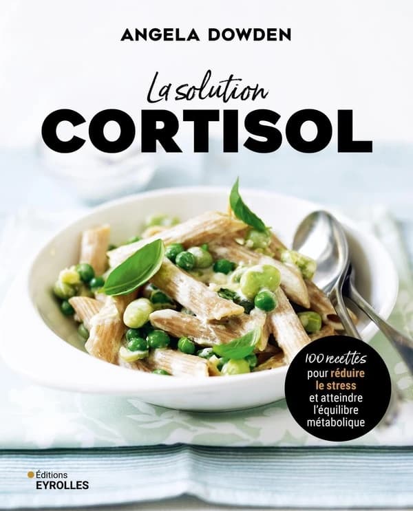 La Solution cortisol : 100 recettespour réduire le stress et atteindre l'équilibre métabolique