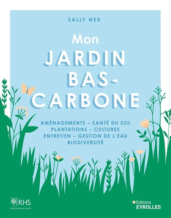 Mon jardin bas-carbone : aménagements, santé du sol, plantations, cultures, entretien, gestion de l'eau, biodiversité