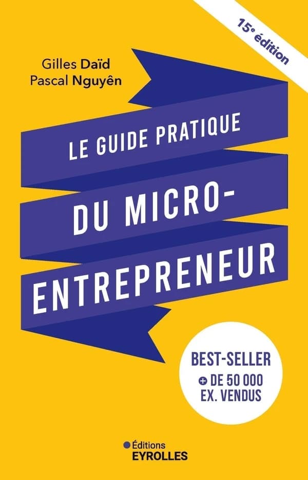 Le guide pratique du micro-entrepreneur (15e édition) Gilles Daïd et Pascal Nguyên