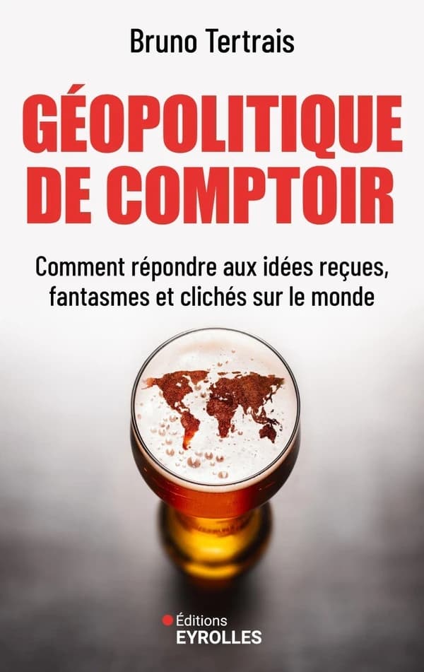 Géopolitique de comptoir : Comment répondre aux idées reçues, fantasmes et clichés sur le monde