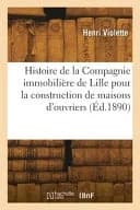 Histoire de la Compagnie Immobilière de Lille Pour La Construction de Maisons d'Ouvriers