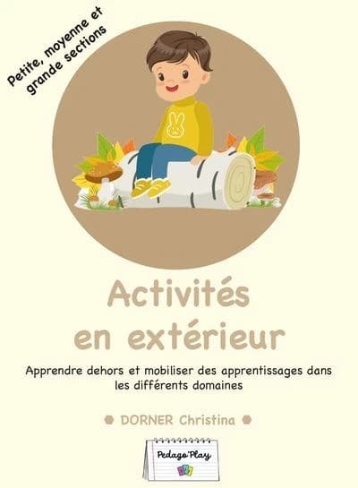 Activités en extérieur : Apprendre dehors et mobiliser des apprentissages dans les différents domaines ; PS-MS-GS