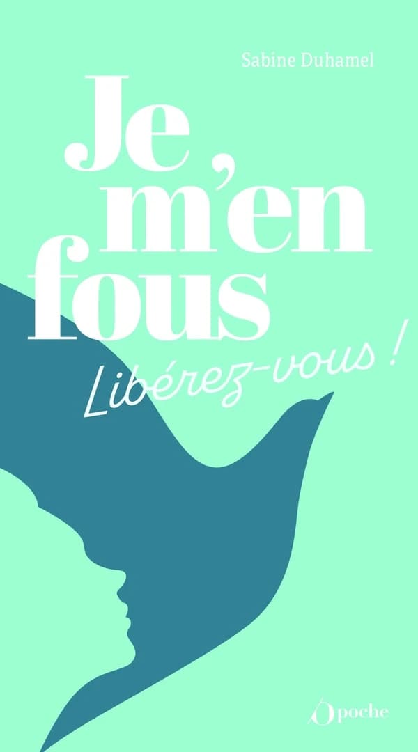 Je m'en fous ! : libérez-vous