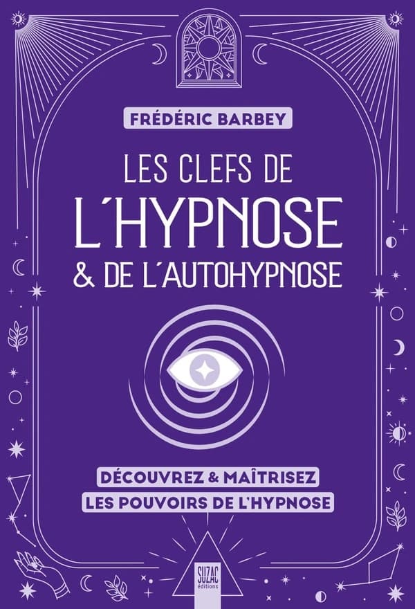Les clefs de l'hypnose & de l'autohypnose : découvrez & maîtriser les pouvoirs de l'hypnose