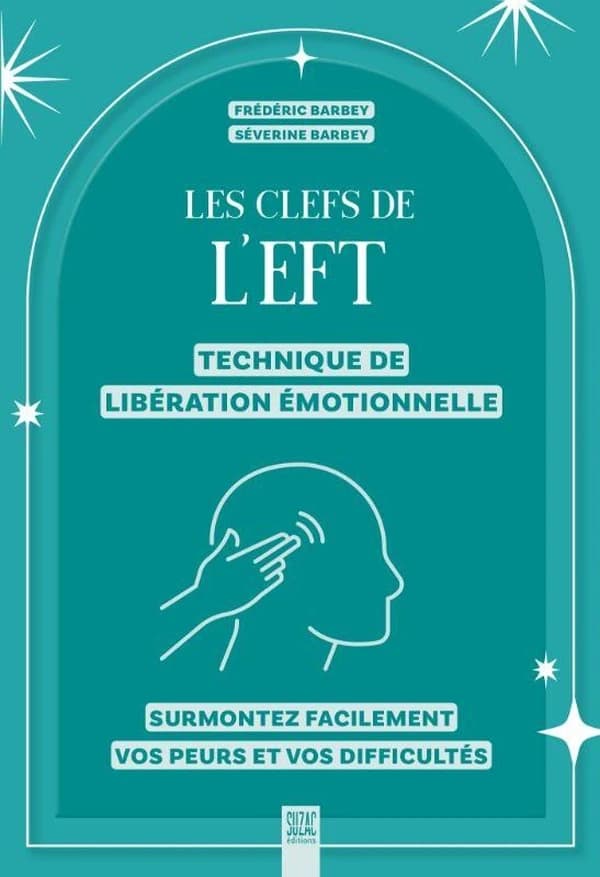 Les clefs de l'EFT (technique de libération émotionnelle) : Surmontez facilement vos peurs et vos difficultés