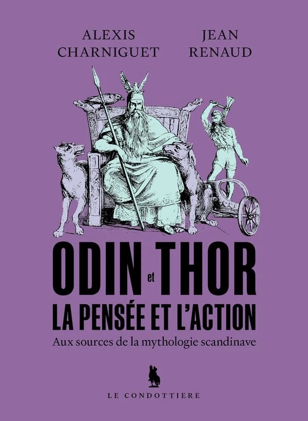 Odin et Thor, la pensée et l'action : aux sources de la mythologie scandinave