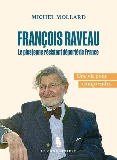 François Raveau : le plus jeune résistant déporté de France : une vie pour comprendre (2e éd.) [entretiens avec] Michel Mollard