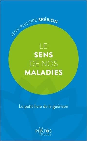 Le sens de nos maladies : le petit livre de la guérison