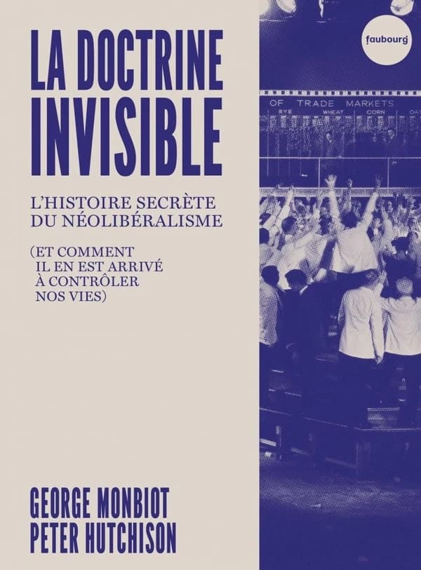 La doctrine invisible : l'histoire secrète du néolibéralisme, et comment il en est arrivé à contrôler nos vies