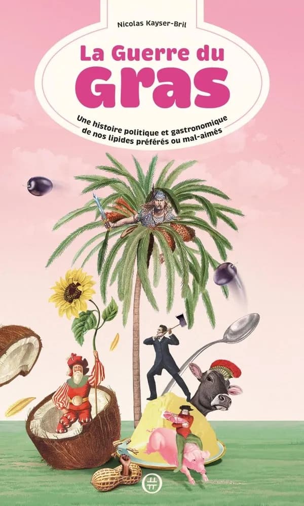 La guerre du gras : une histoire politique et gastronomique de nos lipides préférés ou mal-aimés