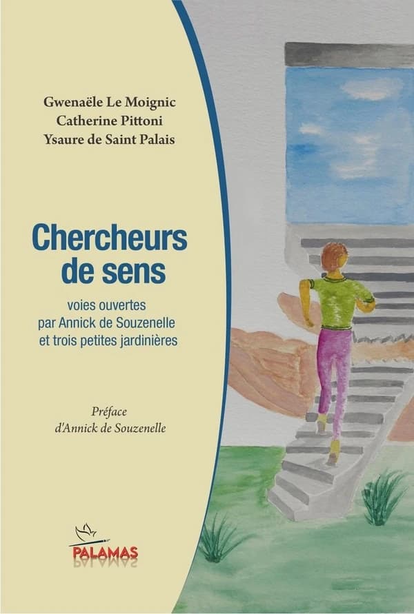 Chercheurs de sens : voies ouvertes par Annick de Souzenelle et trois petites jardinières (2e éd.) Gwenaële Le Moignic, Catherine Pittoni, Ysaure de Saint Palais ; préface d'Annick de Souzenelle