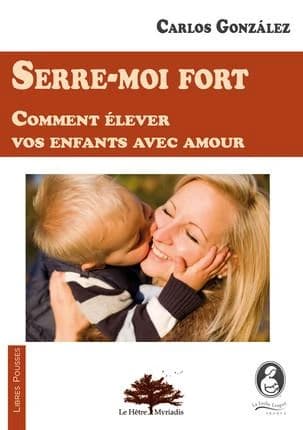 Serre-moi fort : comment élever vos enfants avec amour