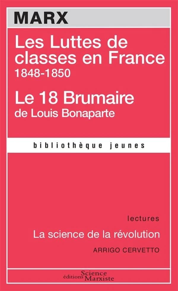 Les luttes de classes en France, 1848-1850 ; Le 18 brumaire de Louis Bonaparte. [Précédé de] La science de la révolution (2e éd.) Karl Marx ; Arrigo Cervetto