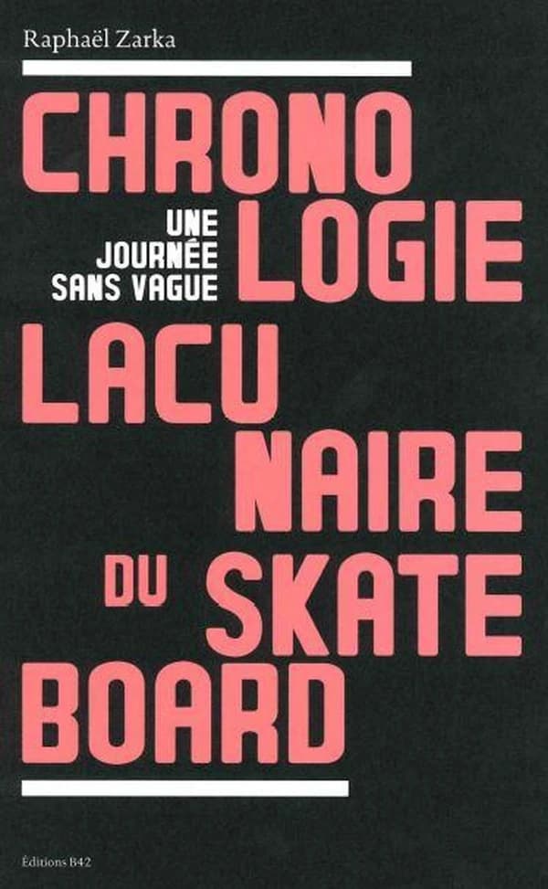 Une journée sans vague : chronologie lacunaire du skateboard : 1779-2009 (Nouvelle éd. augmentée) Raphaël Zarka