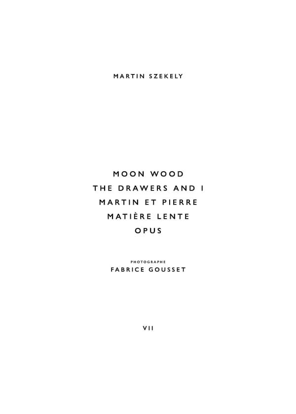 Martin Szekely. VII, The drawers and I, Moon wood, Martin et Pierre, Matière lente, Opus