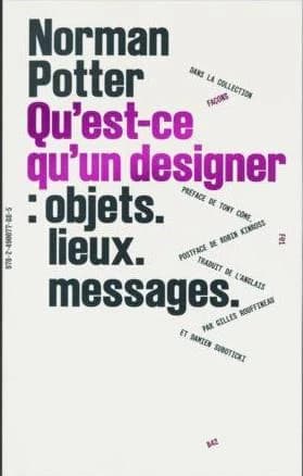 Qu'est ce qu'un designer : objets, lieux, messages (Nouvelle éd.) Norman Potter ; préface de Tony Côme ; postface de Robin Kinross ; traduit de l'anglais par Gilles Rouffineau et Damien Suboticki