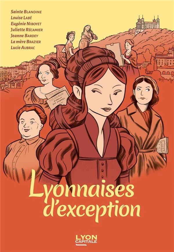 Lyonnaises d'exception : Sainte Blandine, Louise Labé, Juliette Récamier, Eugénie Niboyet, Jeanne Bardey, la mère Brazier, Lucie Aubrac