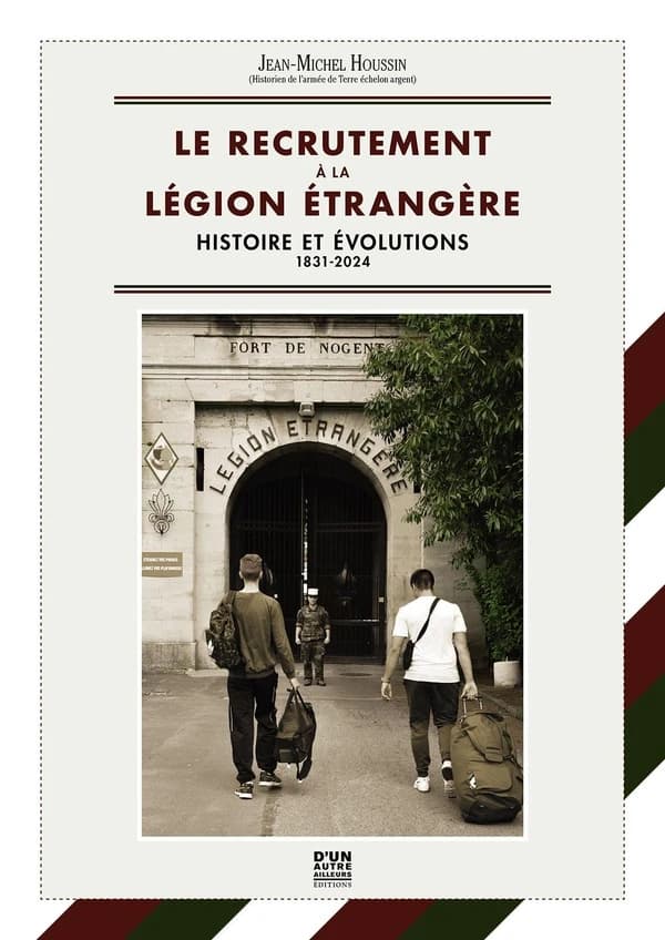 Le recrutement à la Légion étrangère : histoire et évolutions, 1831-2024 (2nde éd.) Jean-Michel Houssin,...
