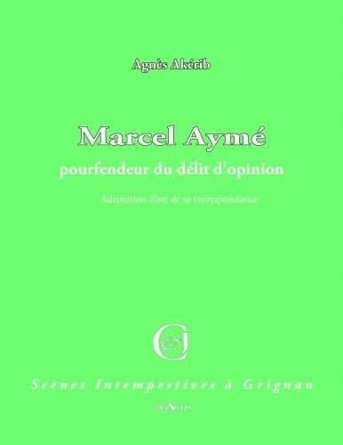Marcel Aymé : pourfendeur du délit d'opinion : adaptation libre [de sa correspondance]
