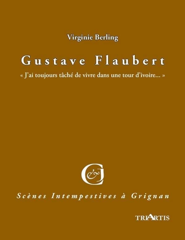 Gustave Flaubert : j'ai toujurs [i. e. toujours] tâché de vivre dans une tour d'ivoire : adaptation libre des lettres