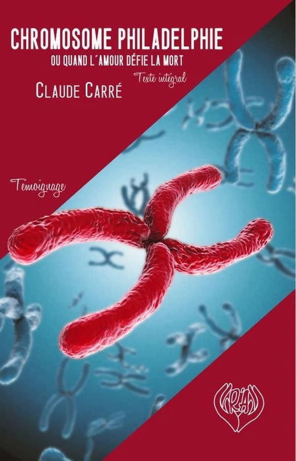 Chromosome Philadelphie ou Quand l'amour défie la mort : témoignage (Nouvelle éd. corrigée et actualisée) Claude Carré