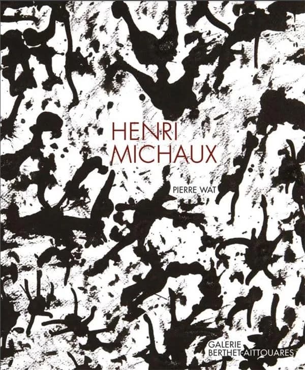 Henri Michaux : le dessin est exorcisme : [exposition, Paris, Galerie Berthet-Aïttouarès, 15 février-14 avril 2018]
