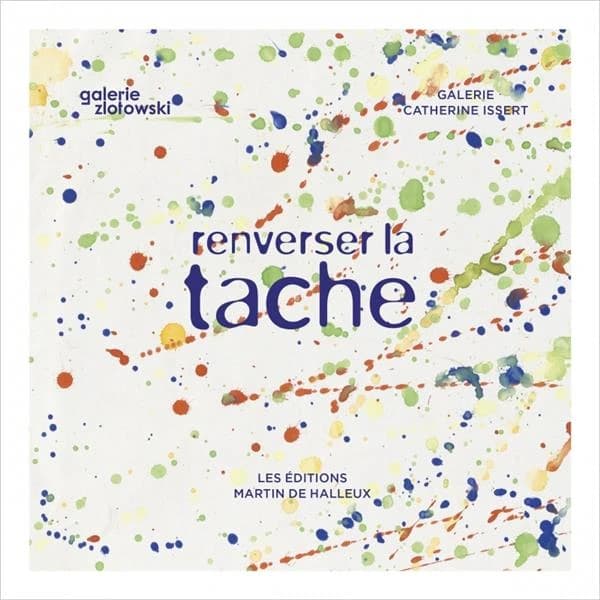 Renverser la tache : [exposition, Saint-Paul-de-Vence, Galerie Catherine Issert, 17 février-16 mars 2024, Paris, Galerie Zlotowski, 18 avril-31 mai 2024]