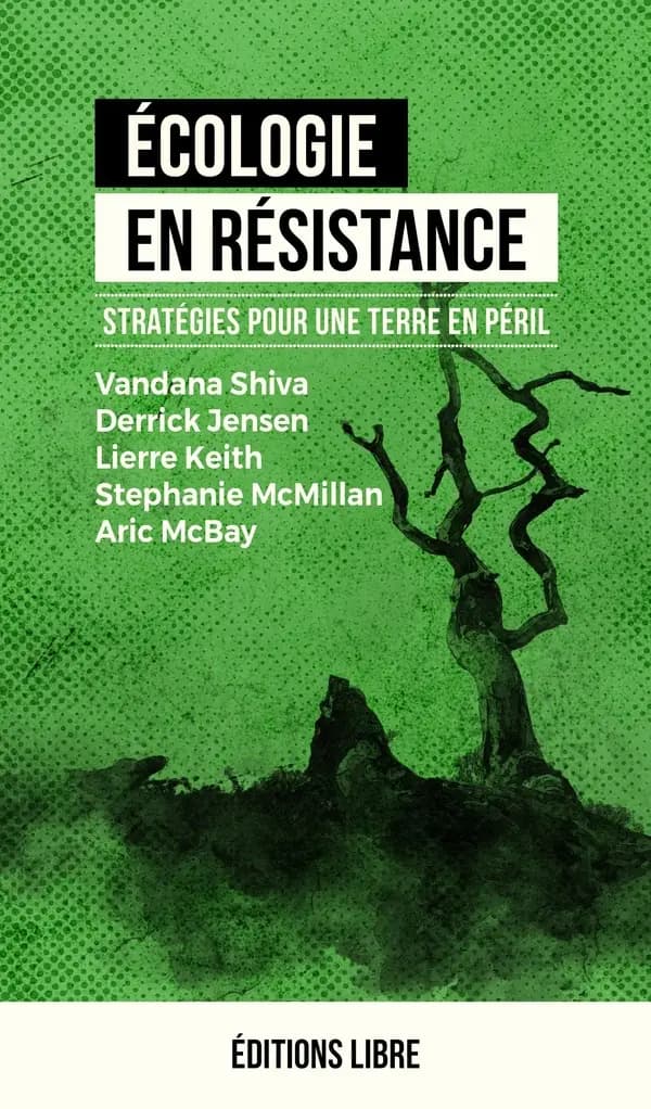 Écologie en résistance : stratégies pour une Terre en péril (3ème édition) un recueil de texte de Derrick Jensen, Stéphanie McMillan, Lierre Keith, Vandana Shiva, Aric McBay