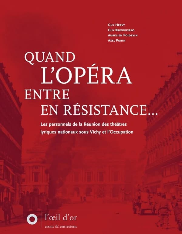 Quand l'Opéra entre en Résistance : les personnels de la Réunion des théâtres lyriques nationaux sous Vichy et l'Occupation (Nouvelle éd. rev. et augm.) Guy Hervy, Guy Krivopissko, Aurélien Poidevin... [et al.]