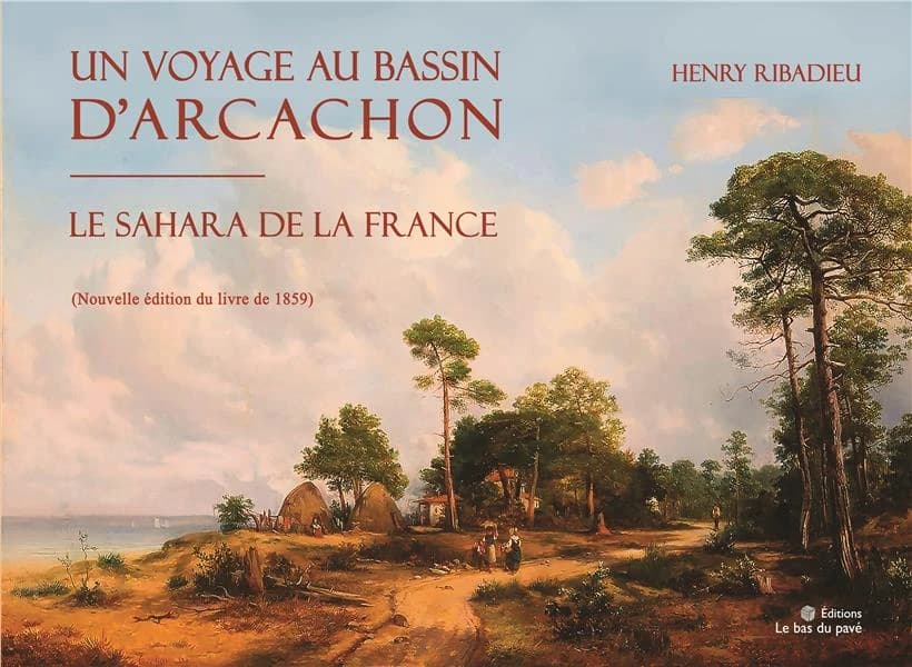 Un voyage au bassin d'Arcachon : le Sahara de la France (Nouvelle éd.) Henry Ribadieu