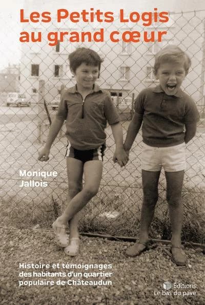 Les Petits logis au grand coeur : histoire et témoignages des habitants d'un quartier populaire de Châteaudun