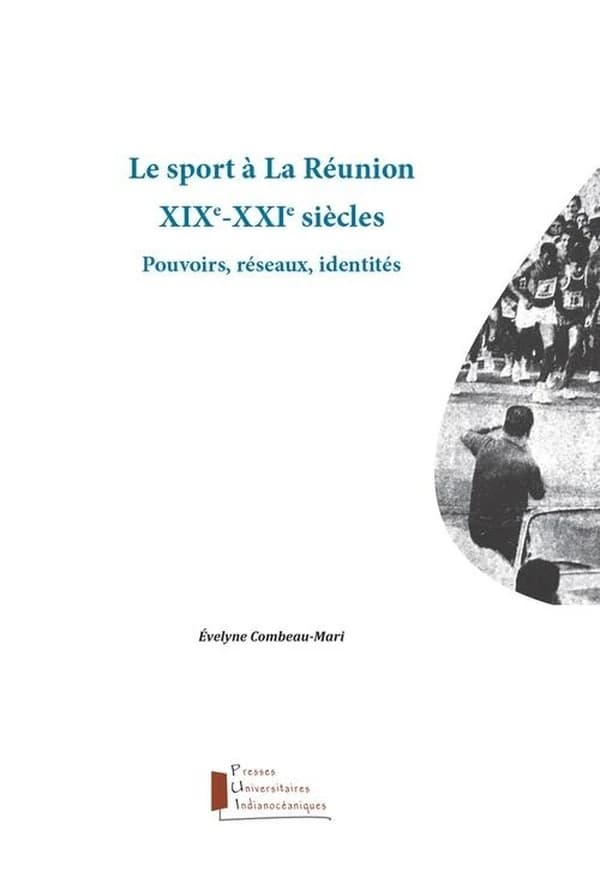 Le sport à La Réunion, XIXe-XXIe siècles : pouvoirs, réseaux, identités