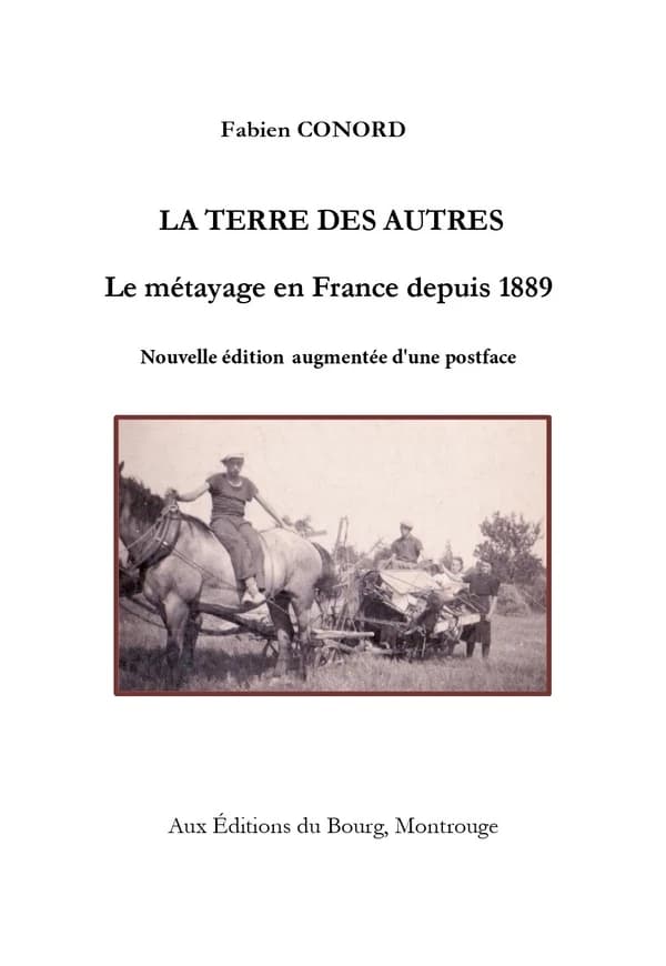 La terre des autres : le métayage en France depuis 1889 (Nouvelle éd. augmentée d'une postface) Fabien Conord