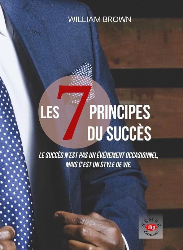 Les 7 principes du succès : le succès n'est pas un événement occasionnel, mais c'est un style de vie