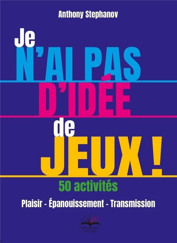 Je n'ai pas d'idée de jeux ! : 50 activités : plaisir, épanouissement, transmission