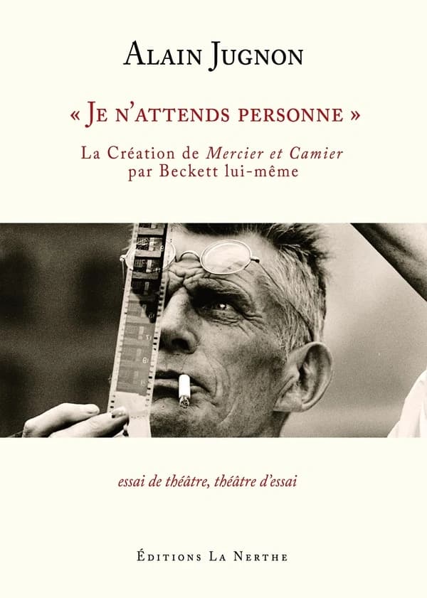 "Je n'attends personne" : la création de Mercier et Camier par Beckett lui-même : essai de théâtre, théâtre d'essai