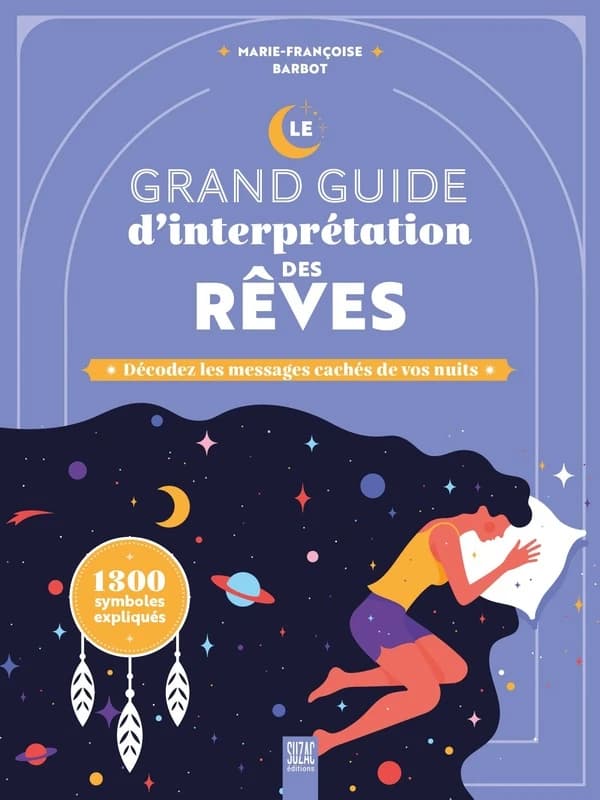 Le grand guide d'interprétation des rêves : décodez les messages cachés de vos nuits