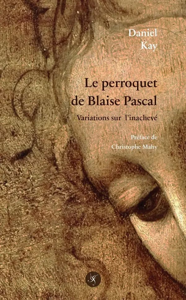 Le perroquet de Blaise Pascal : variations sur l inachevé