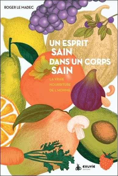 Un esprit sain dans un corps sain : la vraie nourriture de l'homme (3e éd.) Roger Le Madec