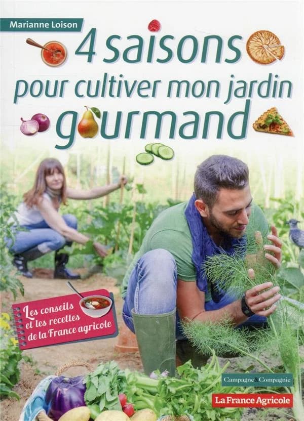 4 saisons pour cultiver mon jardin gourmand : les conseils et les recettes de la France agricole