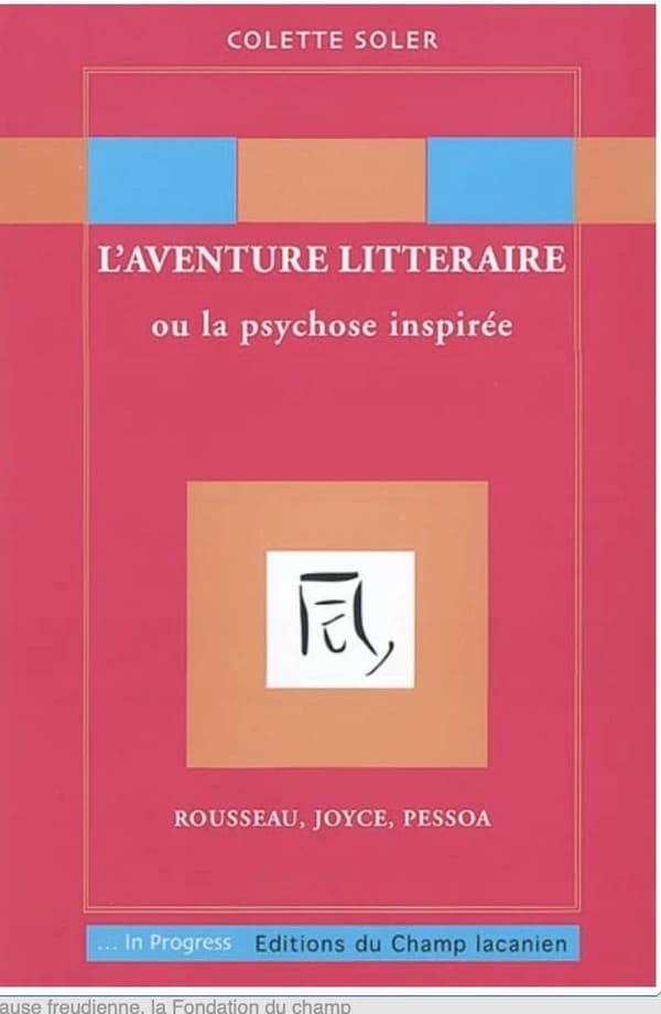 L'aventure littéraire ou la psychose inspirée : Rousseau, Joyce, Pessoa