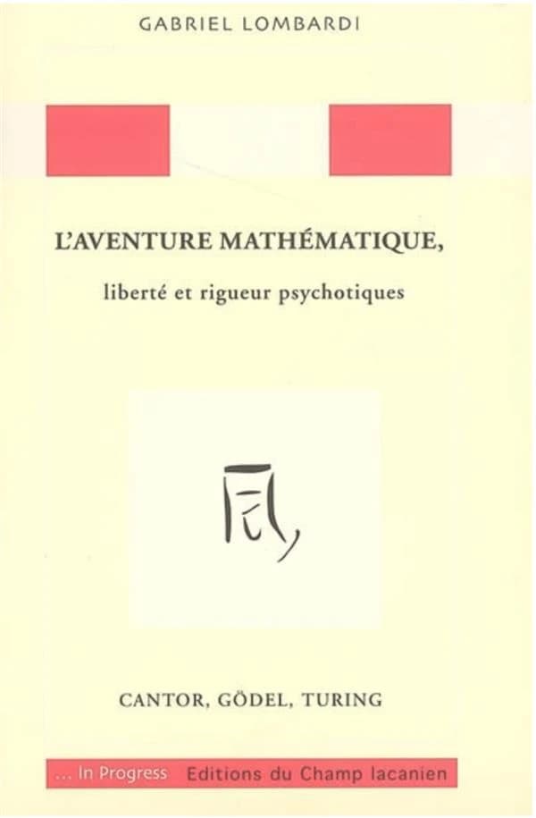 L'aventure mathématique, liberté et rigueur psychotiques ; Cantor, Godel, Turing