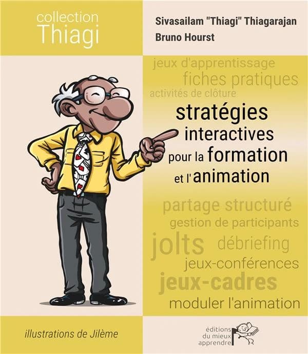 Stratégies interactives pour la formation et l'animation ([Nouvelle éd.]) Sivasailam "Thiagi" Thiagarajan ; présentation et adaptation, Bruno Hourst ; traduction, Sylvain Triquet ; illustrations de Jilème