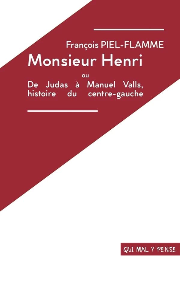 Monsieur Henri ou de Judas à Manuel Valls, histoire du centre-gauche : seul en scéne d'après Henri Guillemin