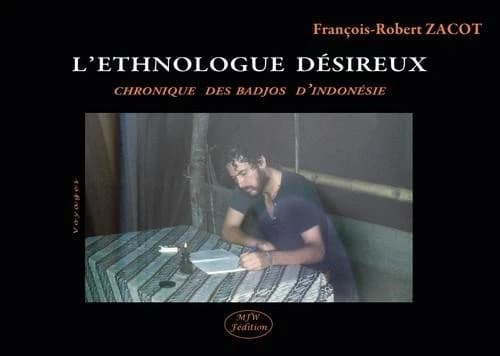 L'ethnologue désireux : chronique des Badjos d'Indonésie (2e éd.) François-Robert Zacot